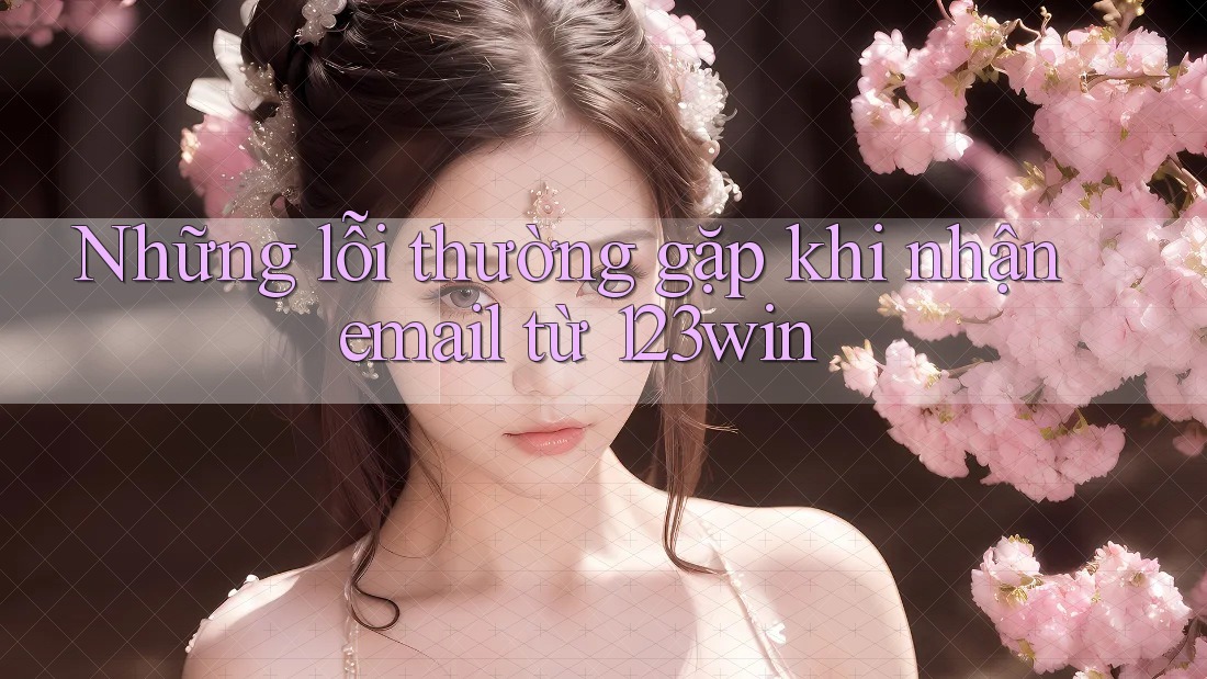 Những lỗi thường gặp khi nhận email từ 123win