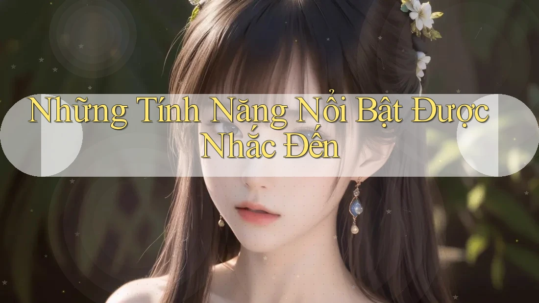 Những Tính Năng Nổi Bật Được Nhắc Đến