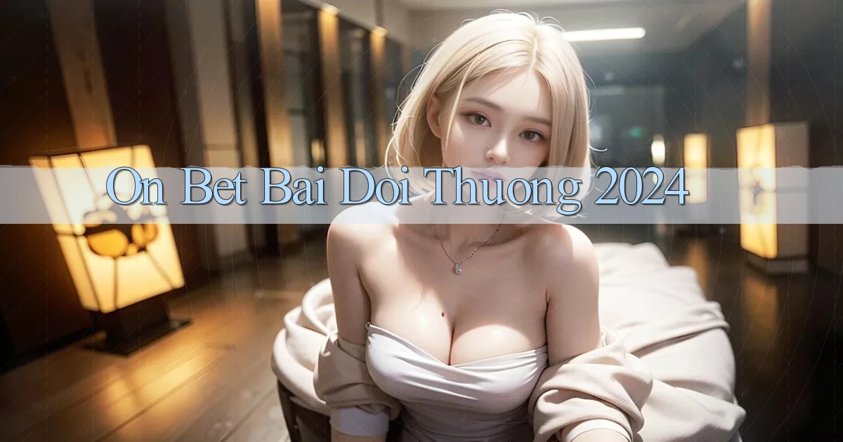 on bet bai doi thuong 2024