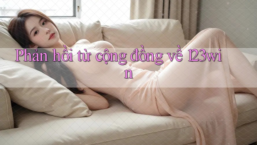 Phản hồi từ cộng đồng về 123win