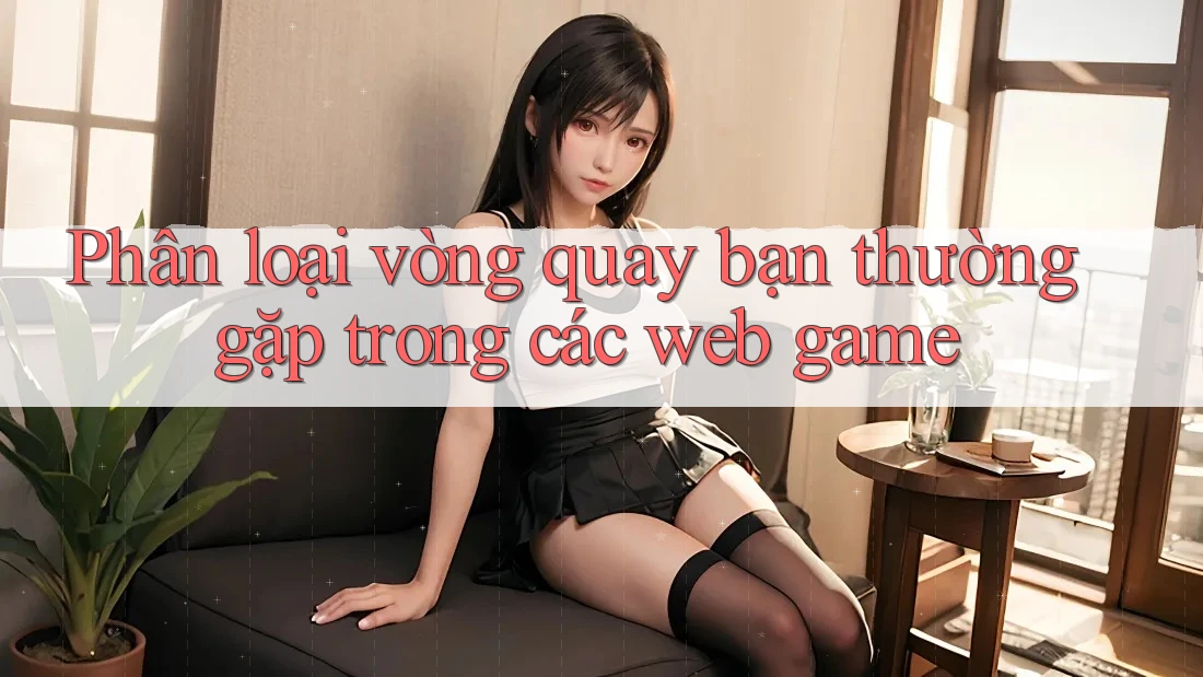Phân loại vòng quay bạn thường gặp trong các web game
