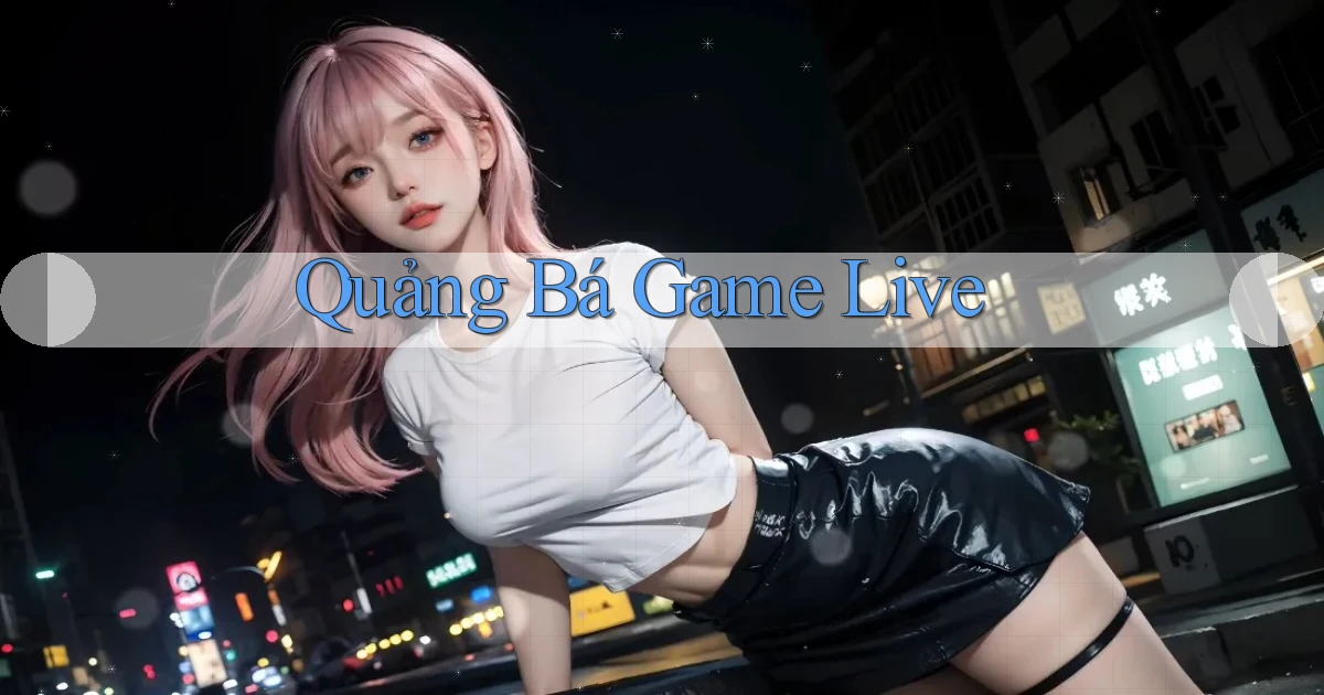 Quảng bá Game live
