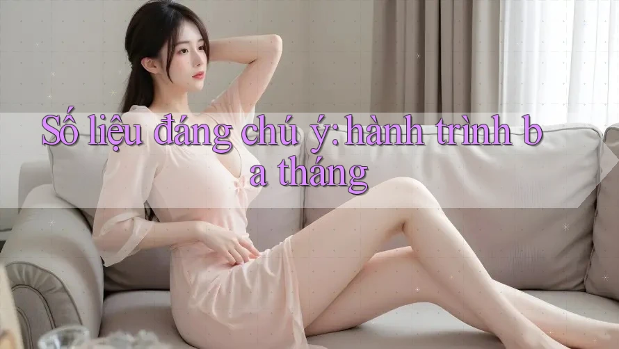 Số liệu đáng chú ý: hành trình ba tháng