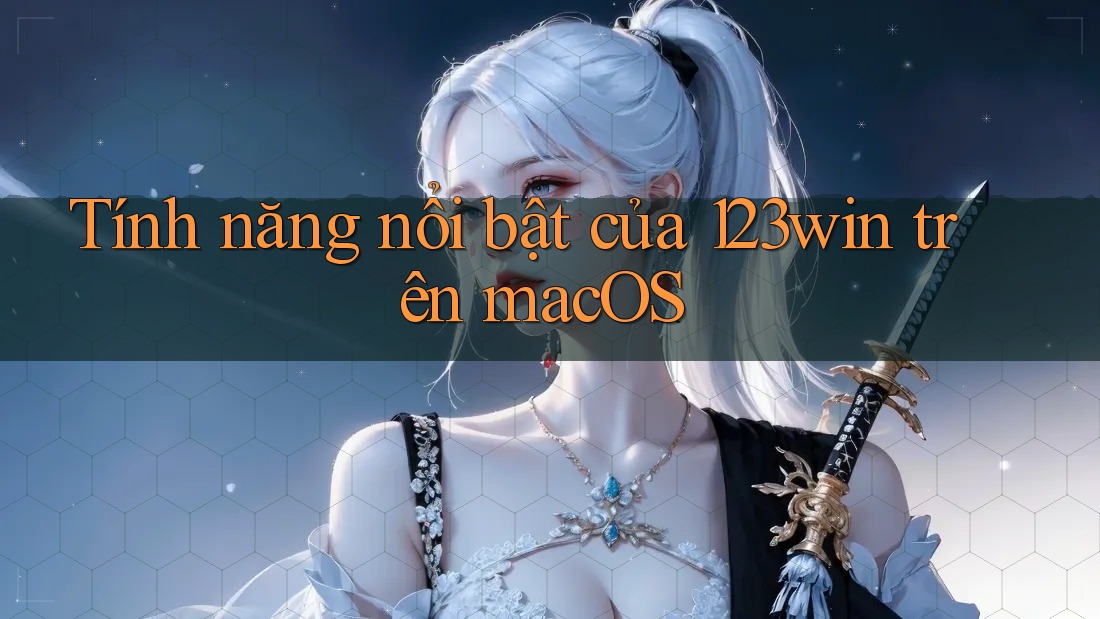 Tính năng nổi bật của 123win trên macOS