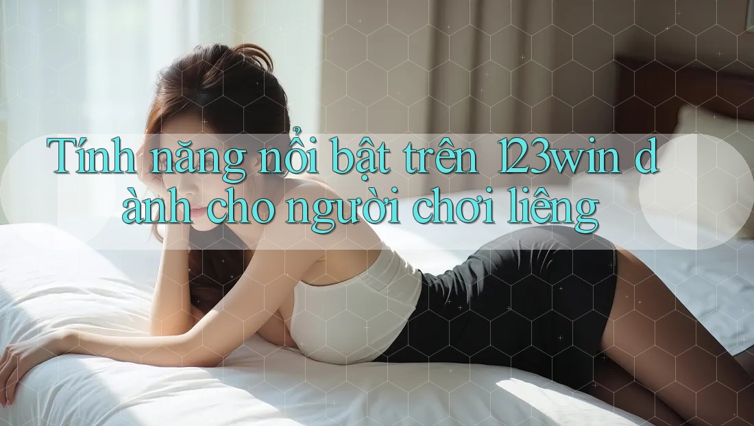 Tính năng nổi bật trên 123win dành cho người chơi liêng