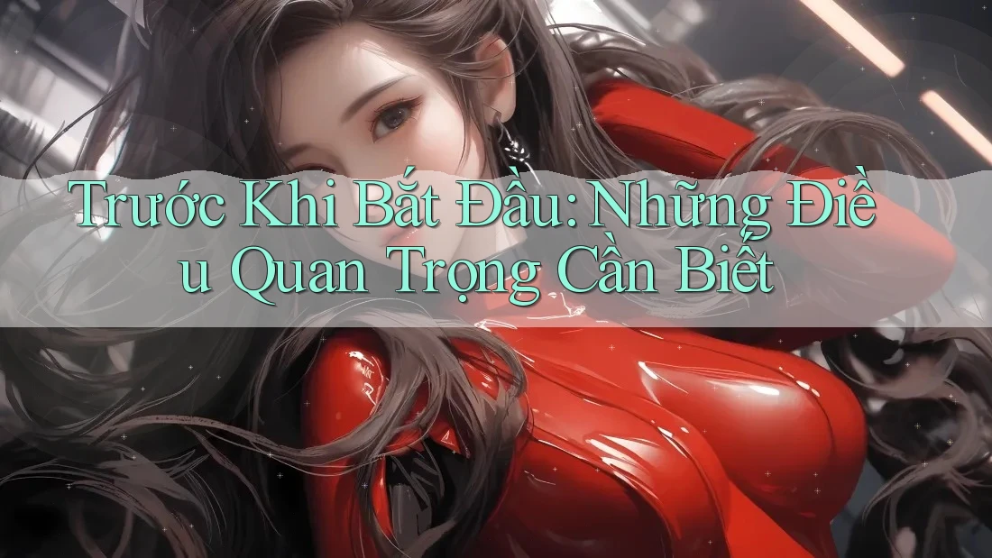 Trước Khi Bắt Đầu: Những Điều Quan Trọng Cần Biết