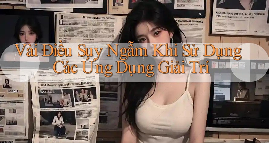 Vài Điều Suy Ngẫm Khi Sử Dụng Các Ứng Dụng Giải Trí